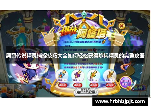 奥奇传说精灵捕捉技巧大全如何轻松获得珍稀精灵的完整攻略
