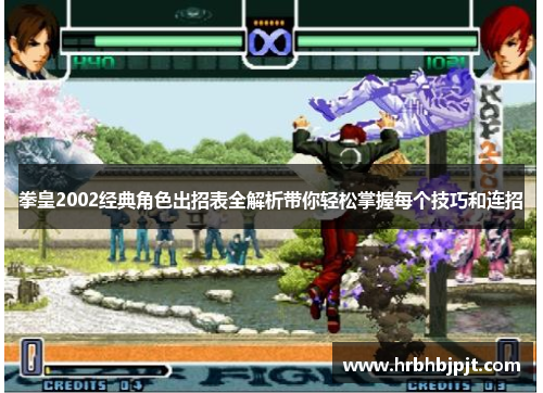 拳皇2002经典角色出招表全解析带你轻松掌握每个技巧和连招